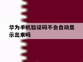 华为手机验证码不会自动显示出来吗