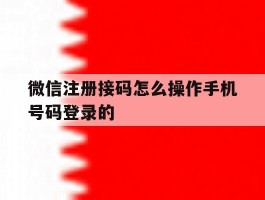 微信注册接码怎么操作手机号码登录的