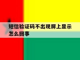 短信验证码不出现屏上显示怎么回事