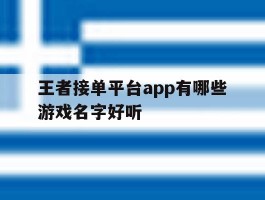 王者接单平台app有哪些游戏名字好听