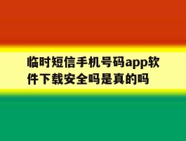 包含临时短信手机号码app软件下载安全吗是真的吗的词条