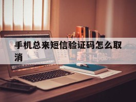 手机总来短信验证码怎么取消
