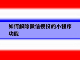 如何解除微信授权的小程序功能