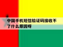 包含中国手机短信验证码接收不了什么原因呀的词条