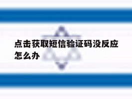 点击获取短信验证码没反应怎么办