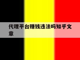 代理平台赚钱违法吗知乎文章