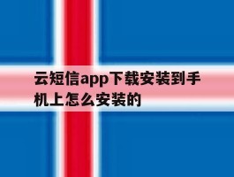 云短信app下载安装到手机上怎么安装的的简单介绍