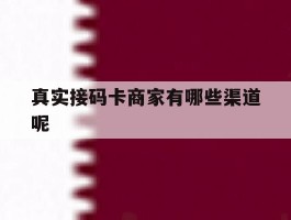 真实接码卡商家有哪些渠道呢