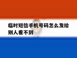 临时短信手机号码怎么发给别人看不到