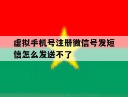 关于虚拟手机号注册微信号发短信怎么发送不了的信息