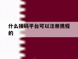 什么接码平台可以注册携程的