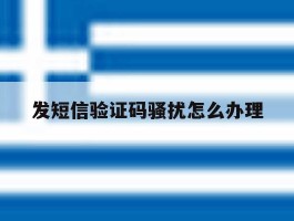 发短信验证码骚扰怎么办理