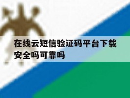 在线云短信验证码平台下载安全吗可靠吗