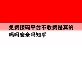 免费接码平台不收费是真的吗吗安全吗知乎