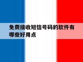 免费接收短信号码的软件有哪些好用点的简单介绍