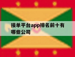 包含接单平台app排名前十有哪些公司的词条