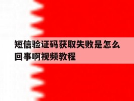 短信验证码获取失败是怎么回事啊视频教程