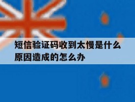 短信验证码收到太慢是什么原因造成的怎么办