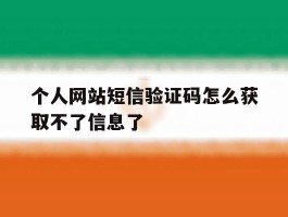 个人网站短信验证码怎么获取不了信息了的简单介绍