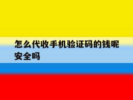 怎么代收手机验证码的钱呢安全吗