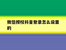 微信授权抖音登录怎么设置的