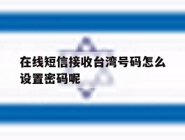 在线短信接收台湾号码怎么设置密码呢