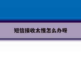 短信接收太慢怎么办呀