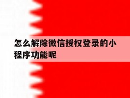 怎么解除微信授权登录的小程序功能呢