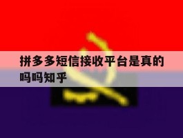 拼多多短信接收平台是真的吗吗知乎