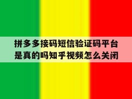 关于拼多多接码短信验证码平台是真的吗知乎视频怎么关闭的信息
