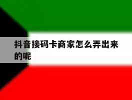 抖音接码卡商家怎么弄出来的呢