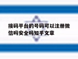 接码平台的号码可以注册微信吗安全吗知乎文章的简单介绍