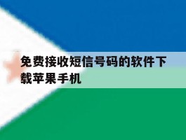 免费接收短信号码的软件下载苹果手机的简单介绍