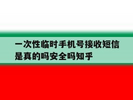 包含一次性临时手机号接收短信是真的吗安全吗知乎的词条