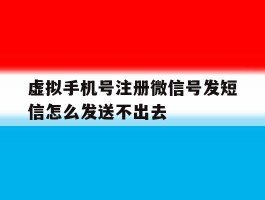 虚拟手机号注册微信号发短信怎么发送不出去