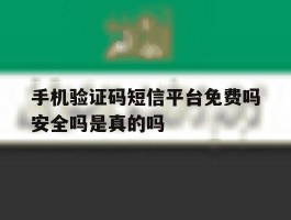 手机验证码短信平台免费吗安全吗是真的吗的简单介绍