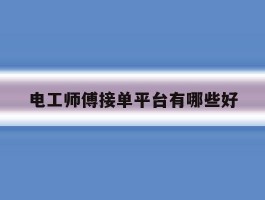 电工师傅接单平台有哪些好