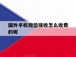 国外手机短信接收怎么收费的呢