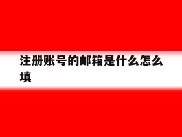 注册账号的邮箱是什么怎么填