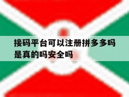 包含接码平台可以注册拼多多吗是真的吗安全吗的词条