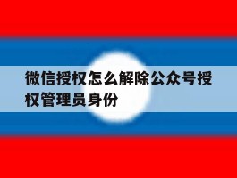 微信授权怎么解除公众号授权管理员身份