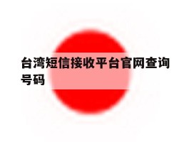 台湾短信接收平台官网查询号码