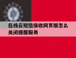 在线云短信接收网页版怎么关闭提醒服务