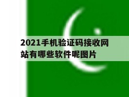2021手机验证码接收网站有哪些软件呢图片的简单介绍
