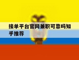 接单平台官网兼职可靠吗知乎推荐的简单介绍