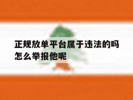 正规放单平台属于违法的吗怎么举报他呢的简单介绍