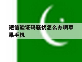 短信验证码骚扰怎么办啊苹果手机