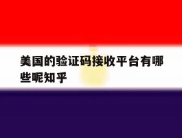 美国的验证码接收平台有哪些呢知乎的简单介绍