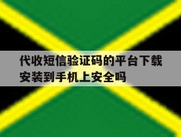 代收短信验证码的平台下载安装到手机上安全吗的简单介绍