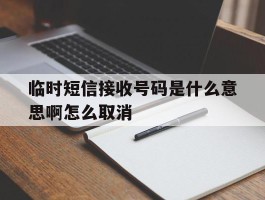 临时短信接收号码是什么意思啊怎么取消